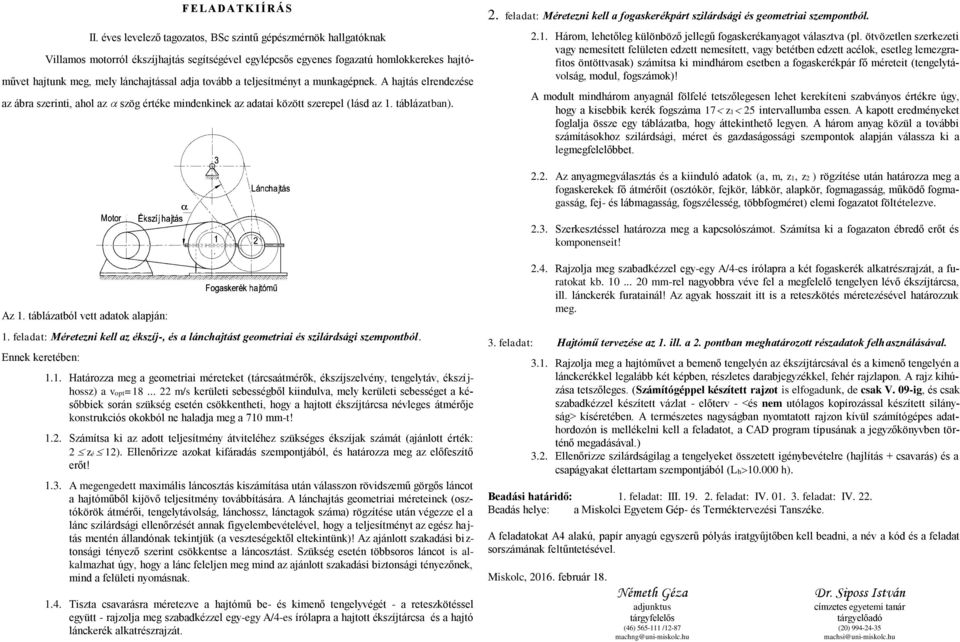 tovább a teljesítményt a munkagépnek. A hajtás elrendezése az ábra szerinti, ahol az szög értéke mindenkinek az adatai között szerepel (lásd az 1. táblázatban). 2.