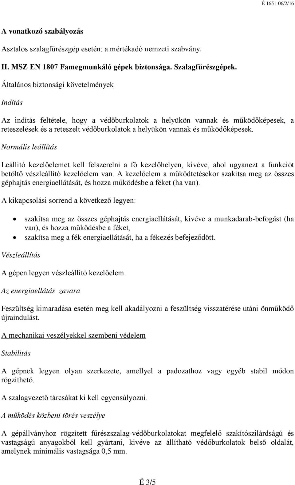 működőképesek. Normális leállítás Leállító kezelőelemet kell felszerelni a fő kezelőhelyen, kivéve, ahol ugyanezt a funkciót betöltő vészleállító kezelőelem van.