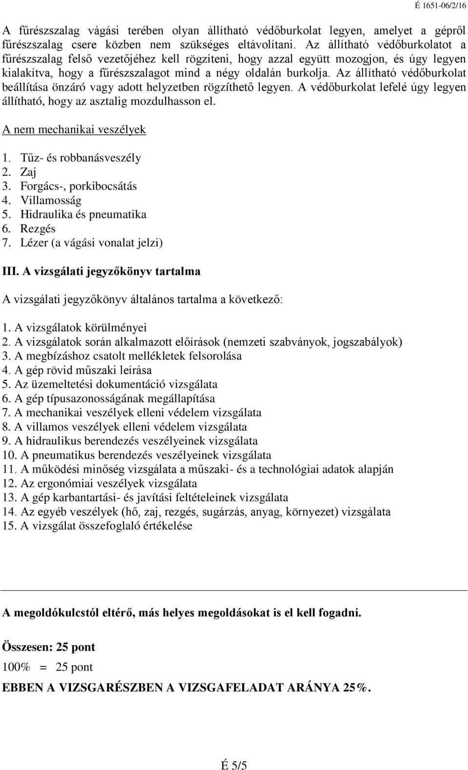 Az állítható védőburkolat beállítása önzáró vagy adott helyzetben rögzíthető legyen. A védőburkolat lefelé úgy legyen állítható, hogy az asztalig mozdulhasson el. A nem mechanikai veszélyek 1.