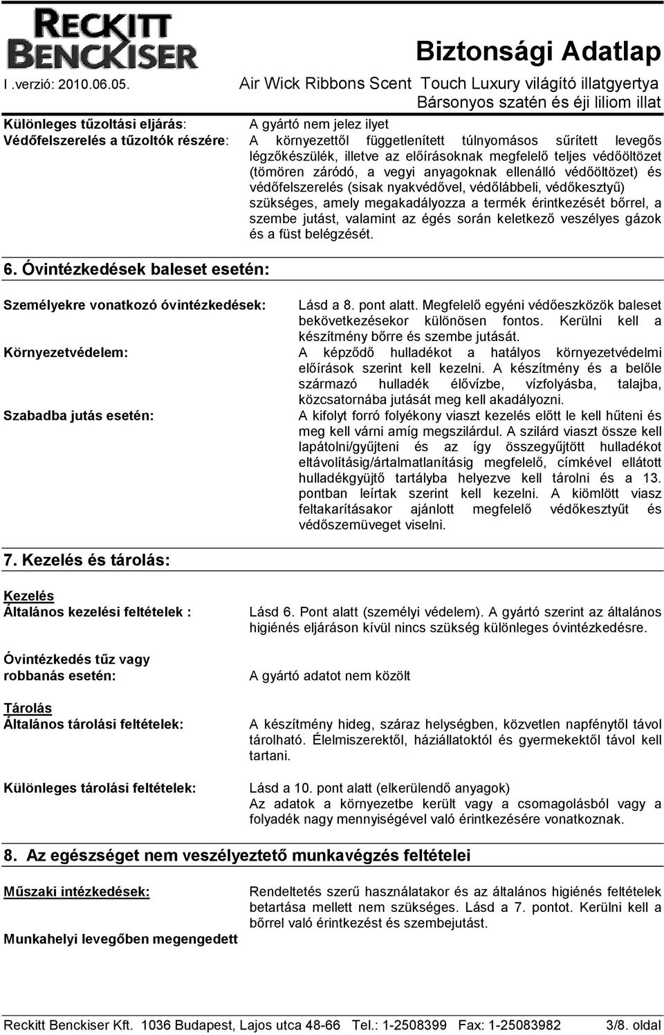bırrel, a szembe jutást, valamint az égés során keletkezı veszélyes gázok és a füst belégzését. 6. Óvintézkedések baleset esetén: Személyekre vonatkozó óvintézkedések: Lásd a 8. pont alatt.