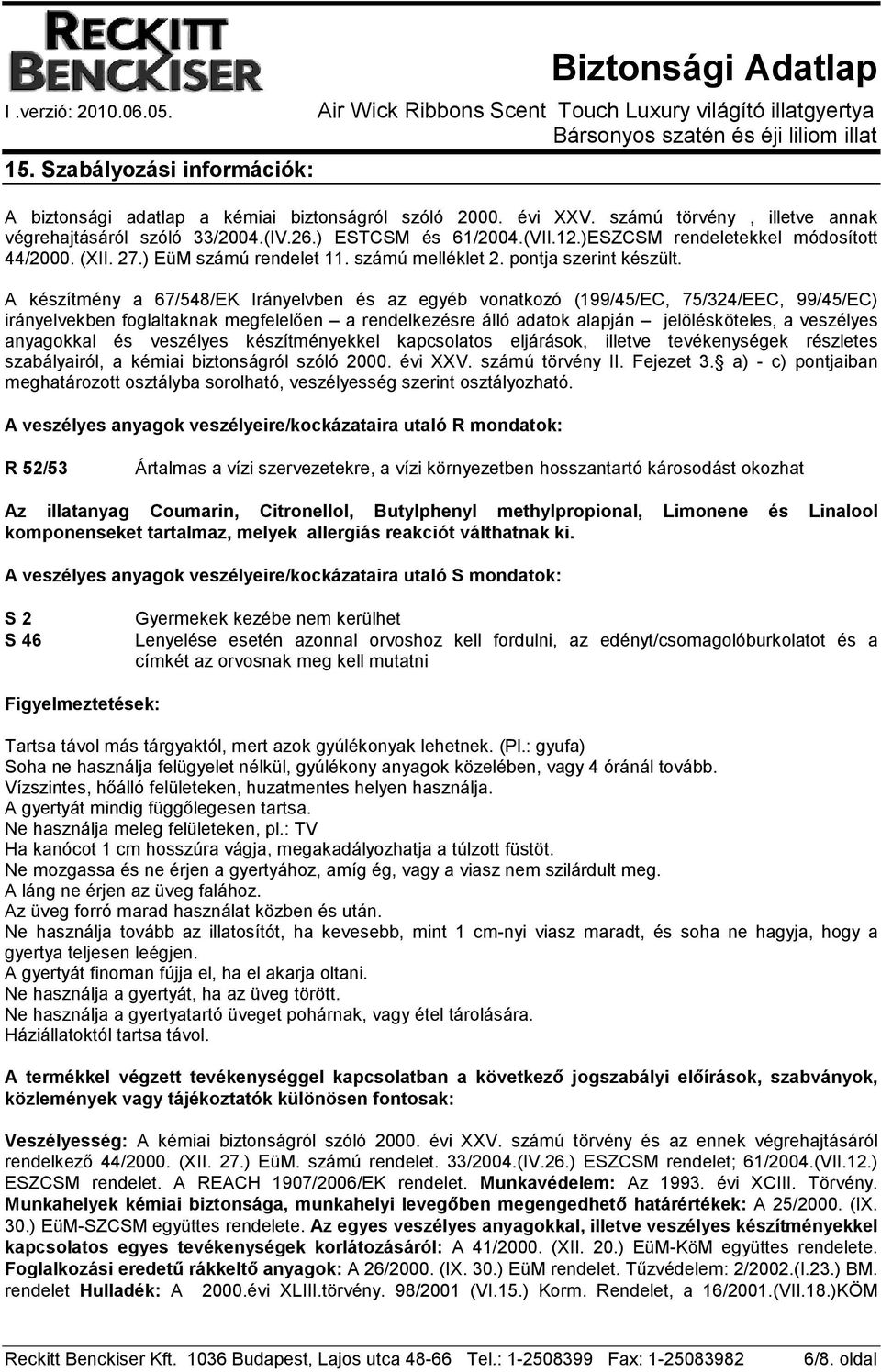 A készítmény a 67/548/EK Irányelvben és az egyéb vonatkozó (199/45/EC, 75/324/EEC, 99/45/EC) irányelvekben foglaltaknak megfelelıen a rendelkezésre álló adatok alapján jelölésköteles, a veszélyes