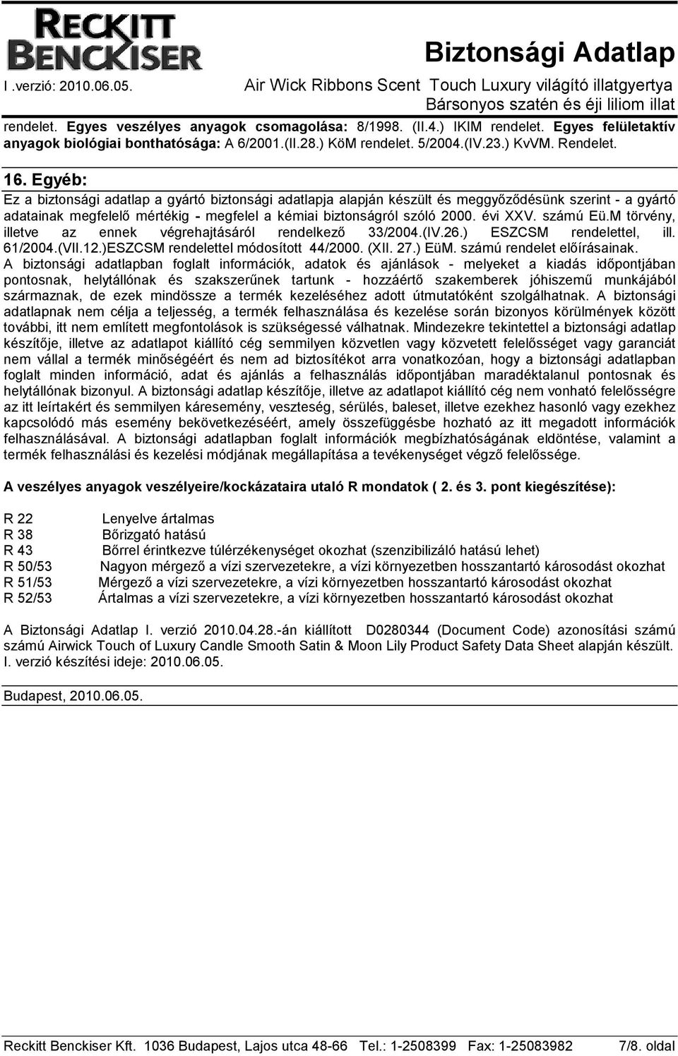 számú Eü.M törvény, illetve az ennek végrehajtásáról rendelkezı 33/2004.(IV.26.) ESZCSM rendelettel, ill. 61/2004.(VII.12.)ESZCSM rendelettel módosított 44/2000. (XII. 27.) EüM.