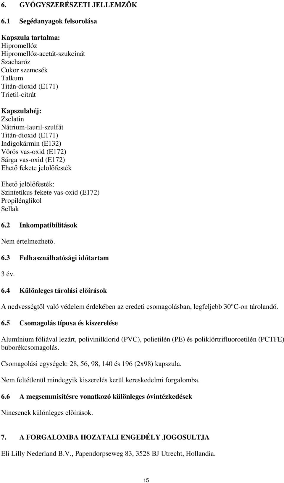 Titán-dioxid (E171) Indigokármin (E132) Vörös vas-oxid (E172) Sárga vas-oxid (E172) Ehető fekete jelölőfesték Ehető jelölőfesték: Szintetikus fekete vas-oxid (E172) Propilénglikol Sellak 6.