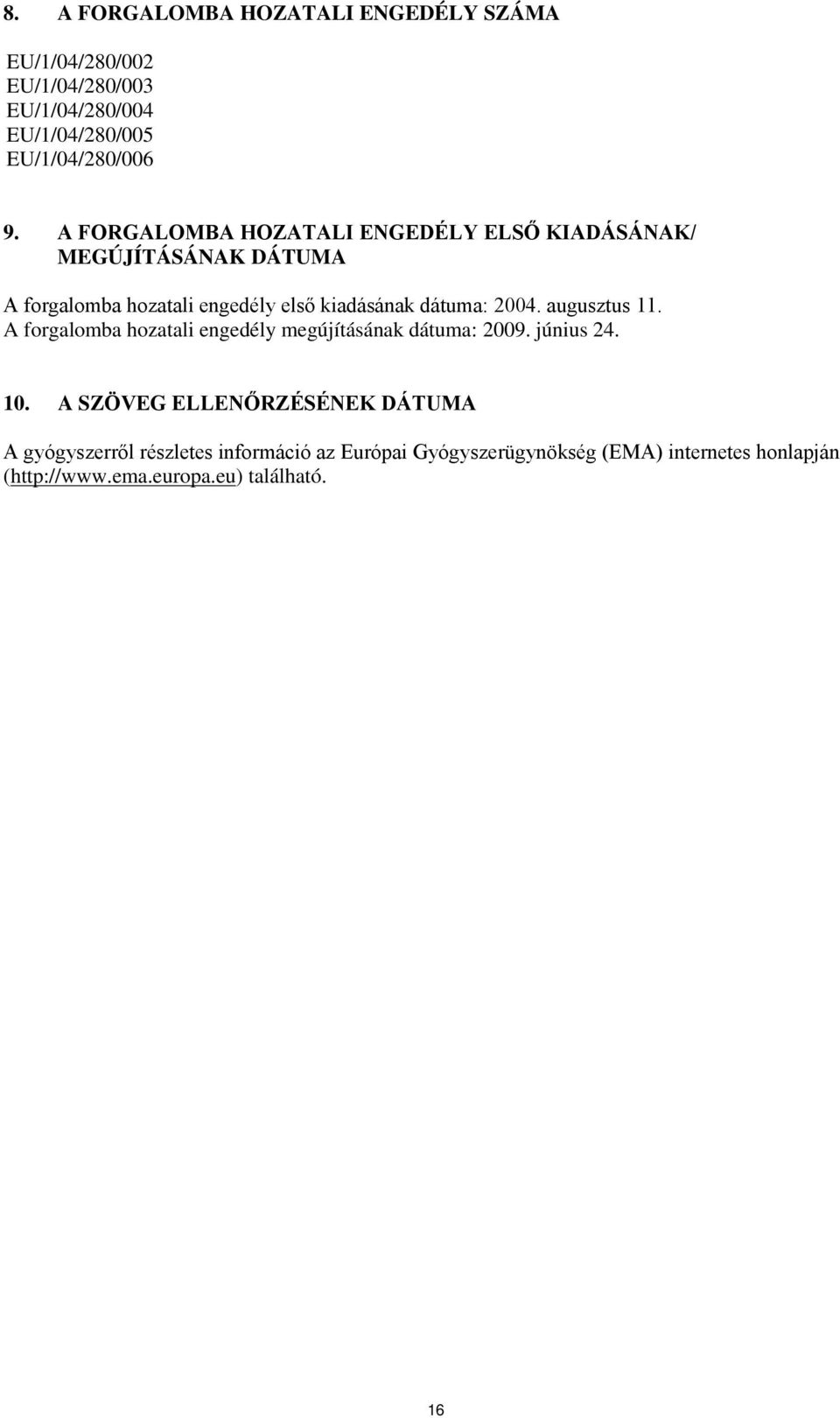 2004. augusztus 11. A forgalomba hozatali engedély megújításának dátuma: 2009. június 24. 10.