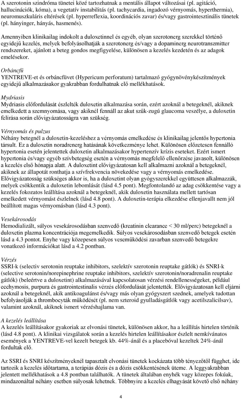 Amennyiben klinikailag indokolt a duloxetinnel és egyéb, olyan szerotonerg szerekkel történő egyidejű kezelés, melyek befolyásolhatják a szerotonerg és/vagy a dopaminerg neurotranszmitter