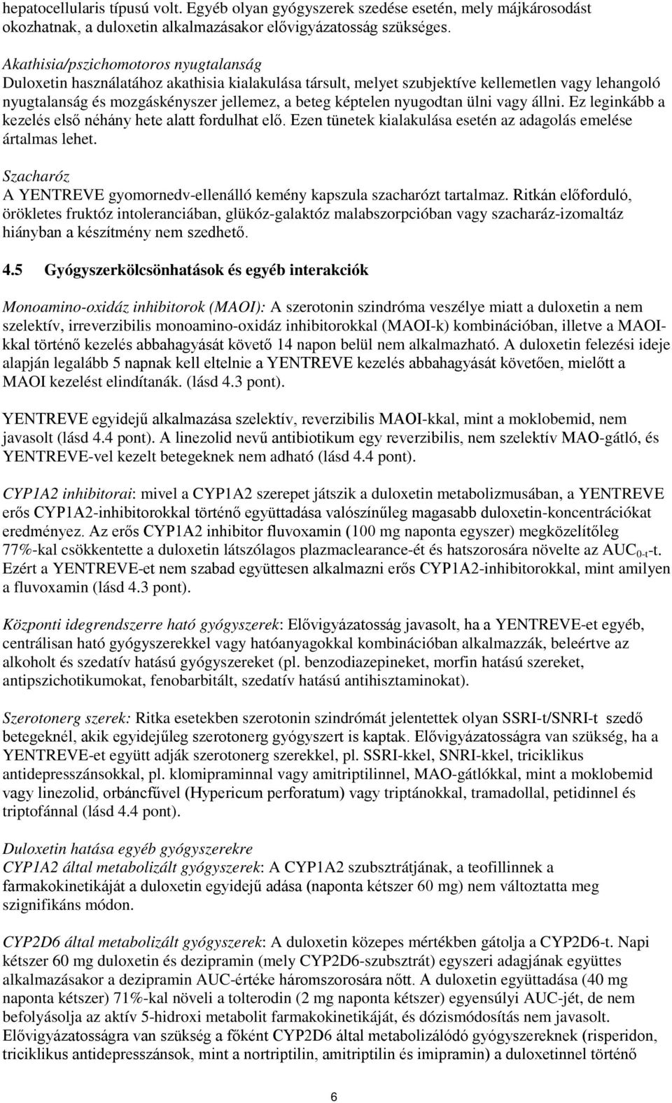 nyugodtan ülni vagy állni. Ez leginkább a kezelés első néhány hete alatt fordulhat elő. Ezen tünetek kialakulása esetén az adagolás emelése ártalmas lehet.