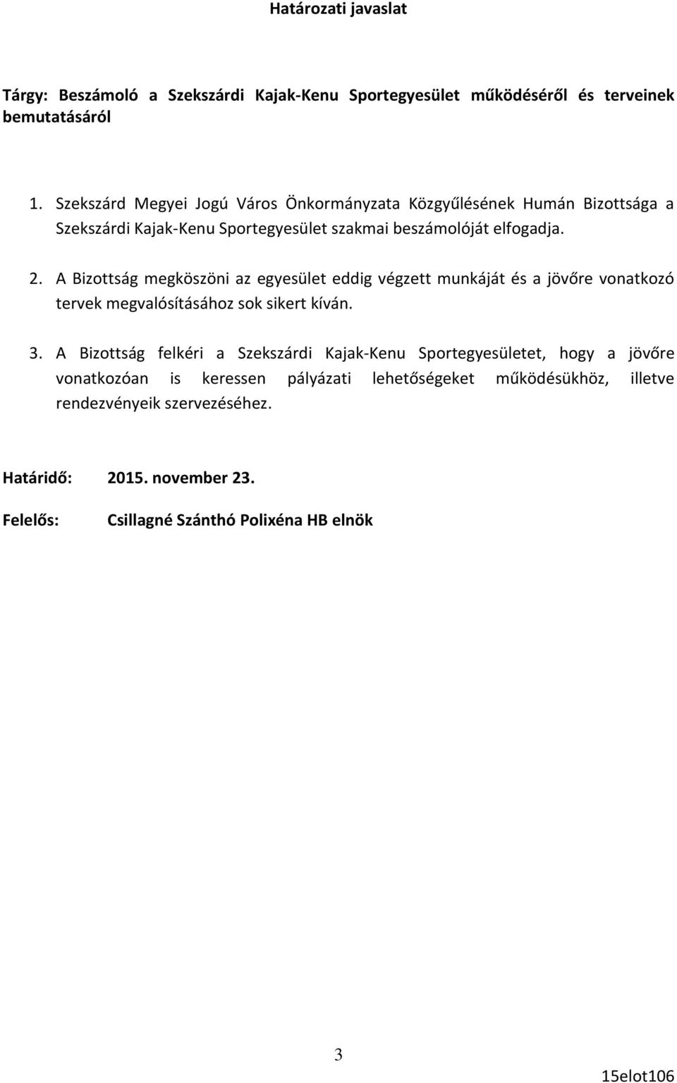 A Bizottság megköszöni az egyesület eddig végzett munkáját és a jövőre vonatkozó tervek megvalósításához sok sikert kíván. 3.