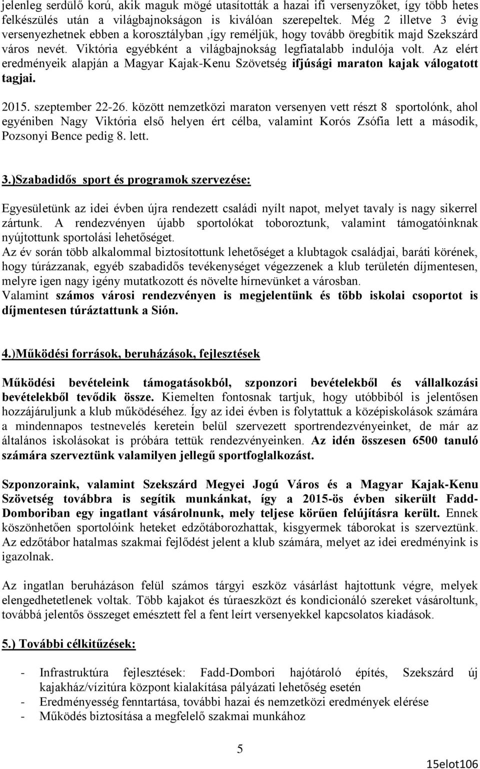 Az elért eredményeik alapján a Magyar Kajak-Kenu Szövetség ifjúsági maraton kajak válogatott tagjai. 2015. szeptember 22-26.