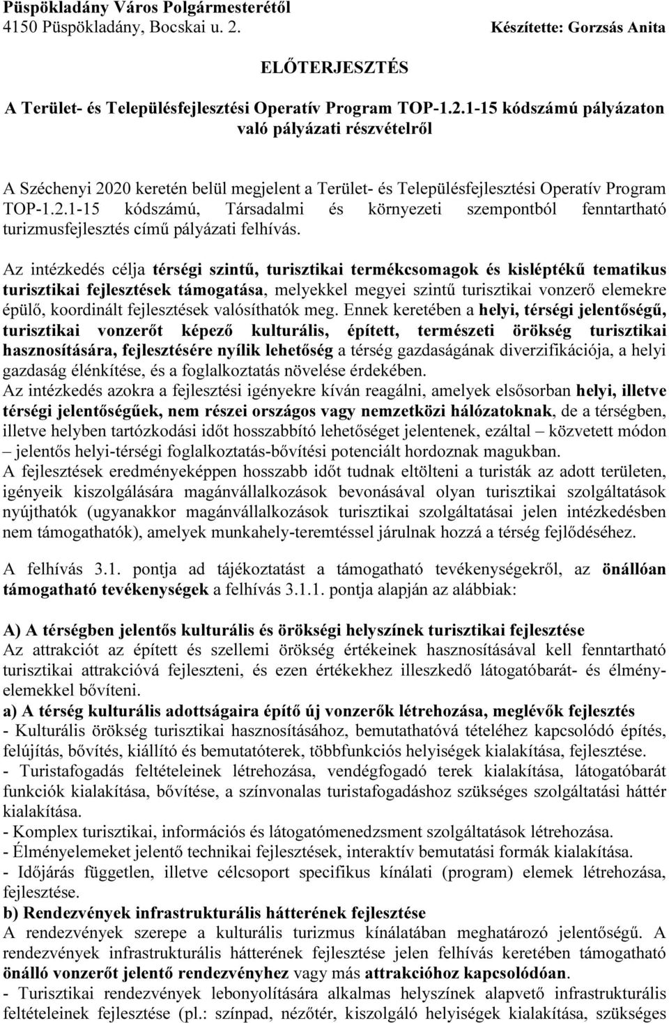 1-15 kódszámú pályázaton való pályázati részvételről A Széchenyi 2020 keretén belül megjelent a Terület- és Településfejlesztési Operatív Program TOP-1.2.1-15 kódszámú, Társadalmi és környezeti szempontból fenntartható turizmusfejlesztés című pályázati felhívás.