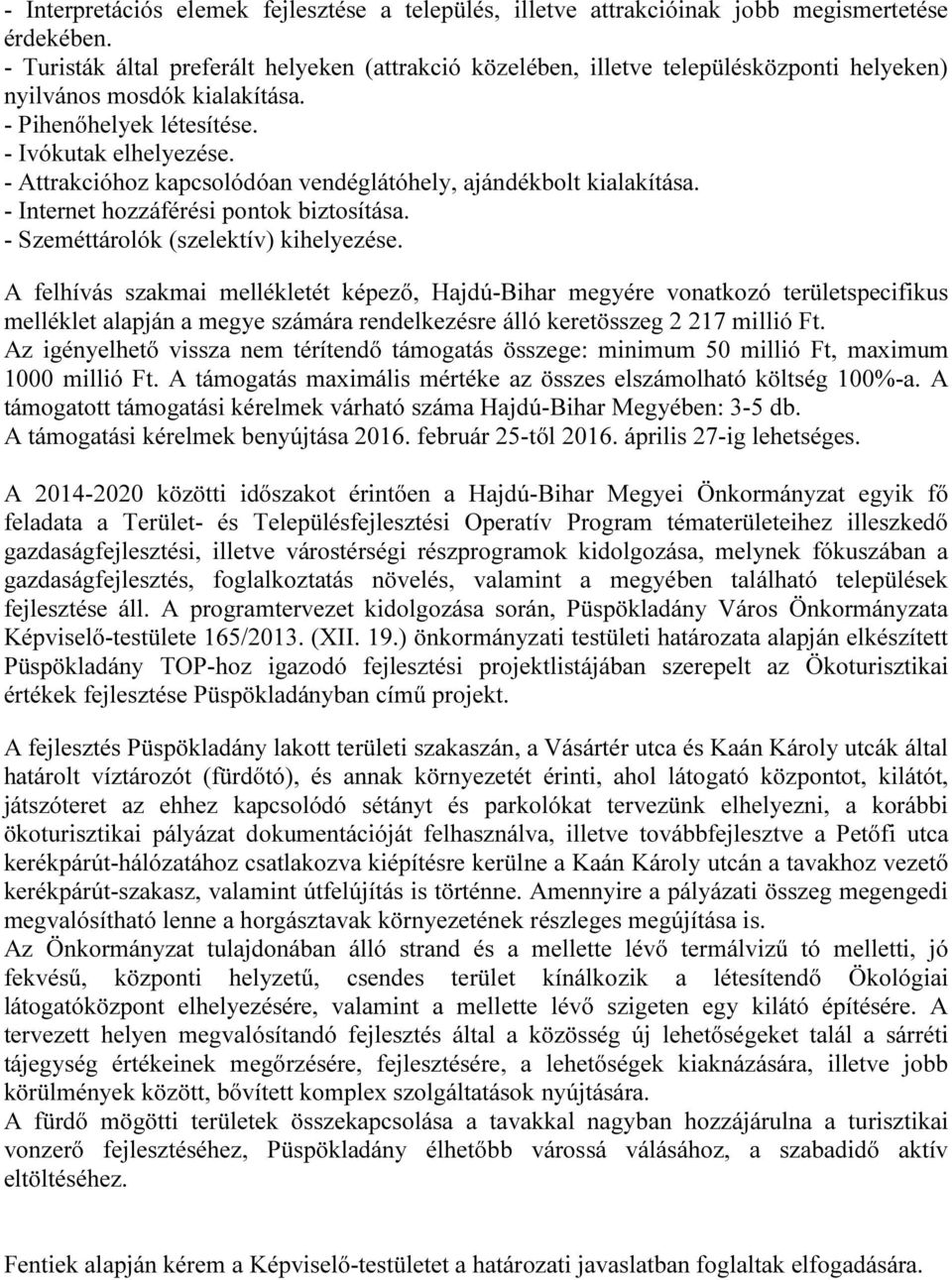 - Attrakcióhoz kapcsolódóan vendéglátóhely, ajándékbolt kialakítása. - Internet hozzáférési pontok biztosítása. - Szeméttárolók (szelektív) kihelyezése.