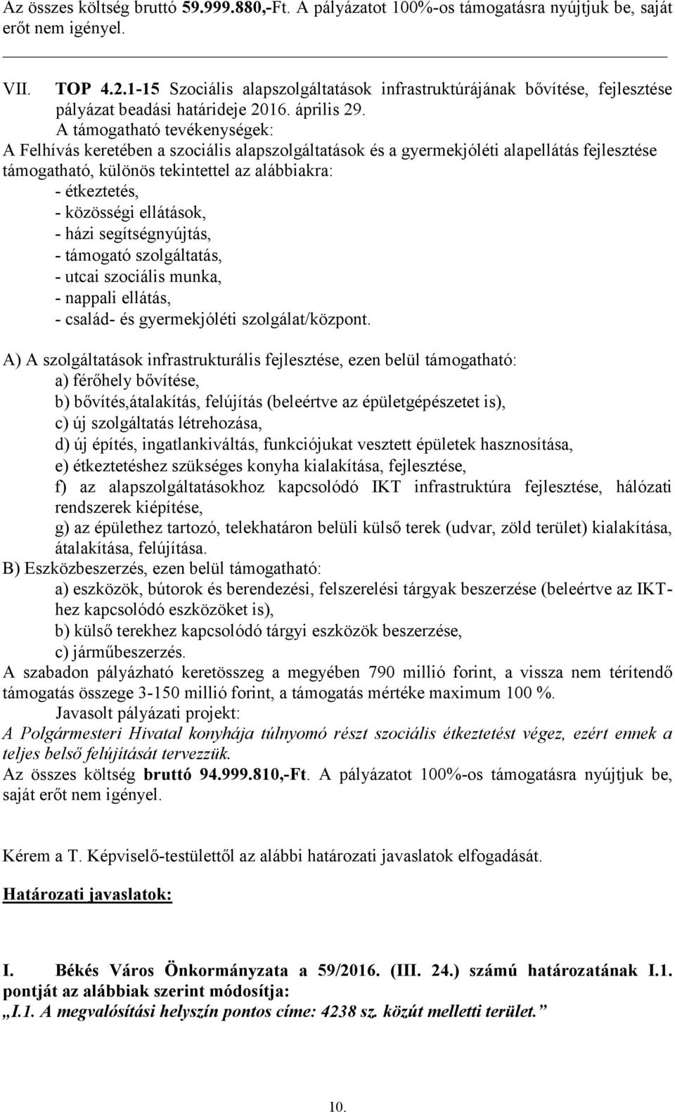 A támogatható tevékenységek: A Felhívás keretében a szociális alapszolgáltatások és a gyermekjóléti alapellátás fejlesztése támogatható, különös tekintettel az alábbiakra: - étkeztetés, - közösségi