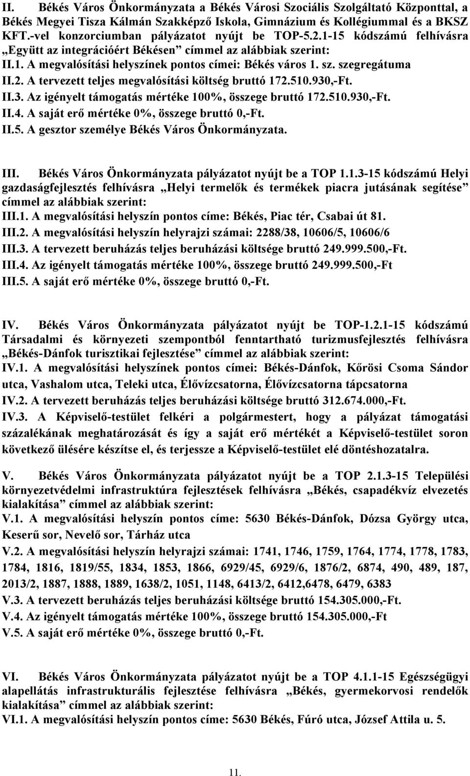 2. A tervezett teljes megvalósítási költség bruttó 172.510.930,-Ft. II.3. Az igényelt támogatás mértéke 100%, összege bruttó 172.510.930,-Ft. II.4. A saját erő mértéke 0%, összege bruttó 0,-Ft. II.5. A gesztor személye Békés Város Önkormányzata.