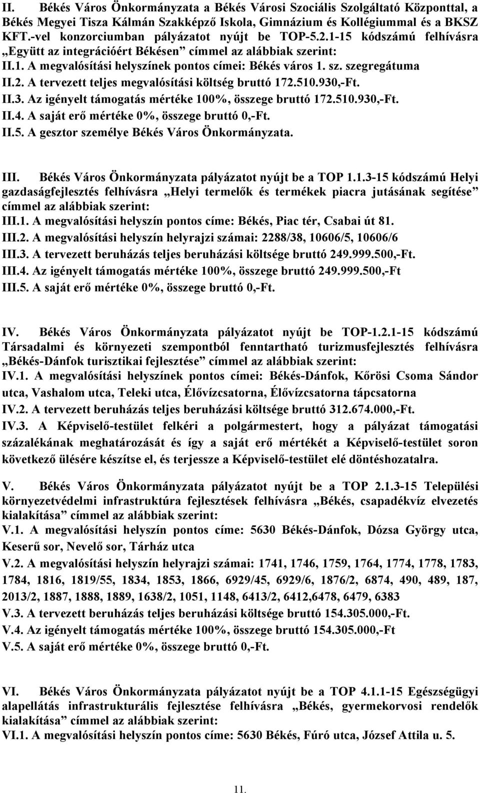 2. A tervezett teljes megvalósítási költség bruttó 172.510.930,-Ft. II.3. Az igényelt támogatás mértéke 100%, összege bruttó 172.510.930,-Ft. II.4. A saját erő mértéke 0%, összege bruttó 0,-Ft. II.5. A gesztor személye Békés Város Önkormányzata.