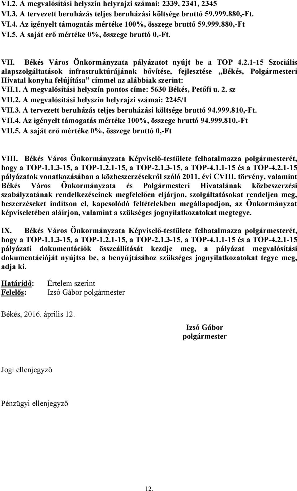 1-15 Szociális alapszolgáltatások infrastruktúrájának bővítése, fejlesztése Békés, Polgármesteri Hivatal konyha felújítása címmel az alábbiak szerint: VII.1. A megvalósítási helyszín pontos címe: 5630 Békés, Petőfi u.