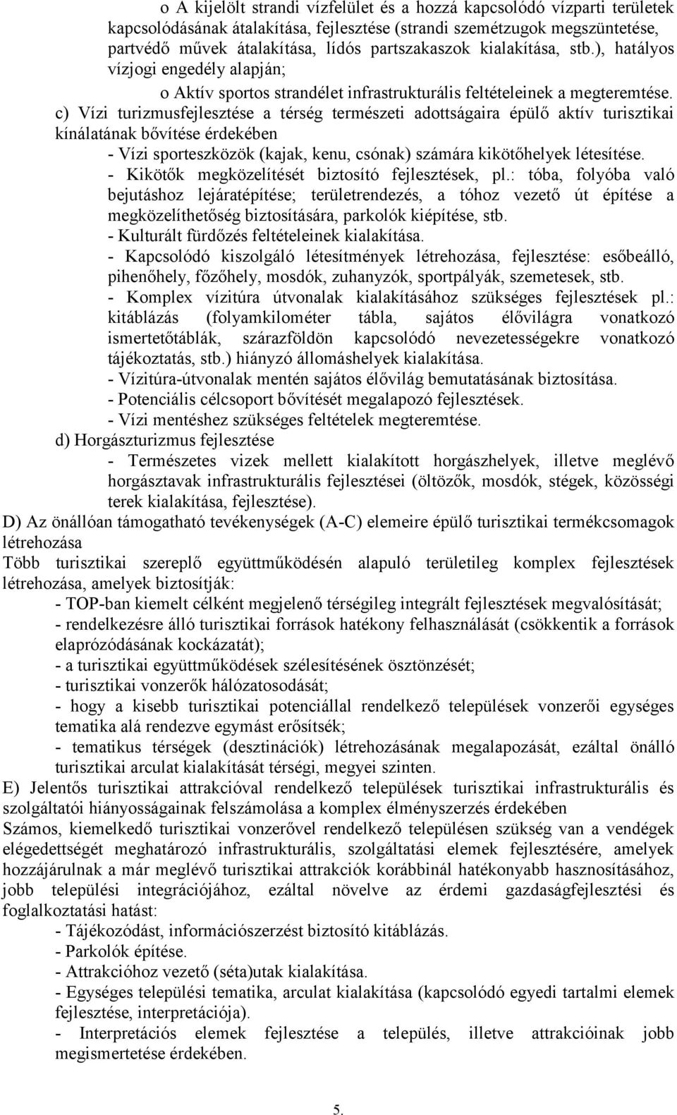 c) Vízi turizmusfejlesztése a térség természeti adottságaira épülő aktív turisztikai kínálatának bővítése érdekében - Vízi sporteszközök (kajak, kenu, csónak) számára kikötőhelyek létesítése.