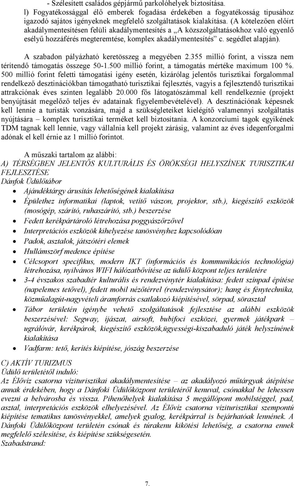 A szabadon pályázható keretösszeg a megyében 2.355 millió forint, a vissza nem térítendő támogatás összege 50-1.500 millió forint, a támogatás mértéke maximum 100 %.