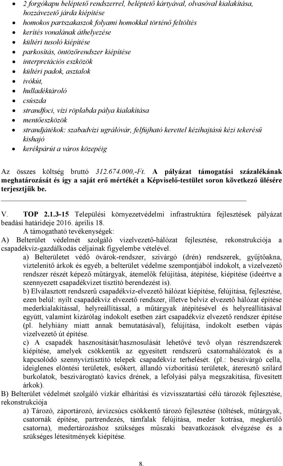 strandjátékok: szabadvízi ugrálóvár, felfújható kerettel kézihajtású kézi tekerésű kishajó kerékpárút a város közepéig Az összes költség bruttó 312.674.000,-Ft.