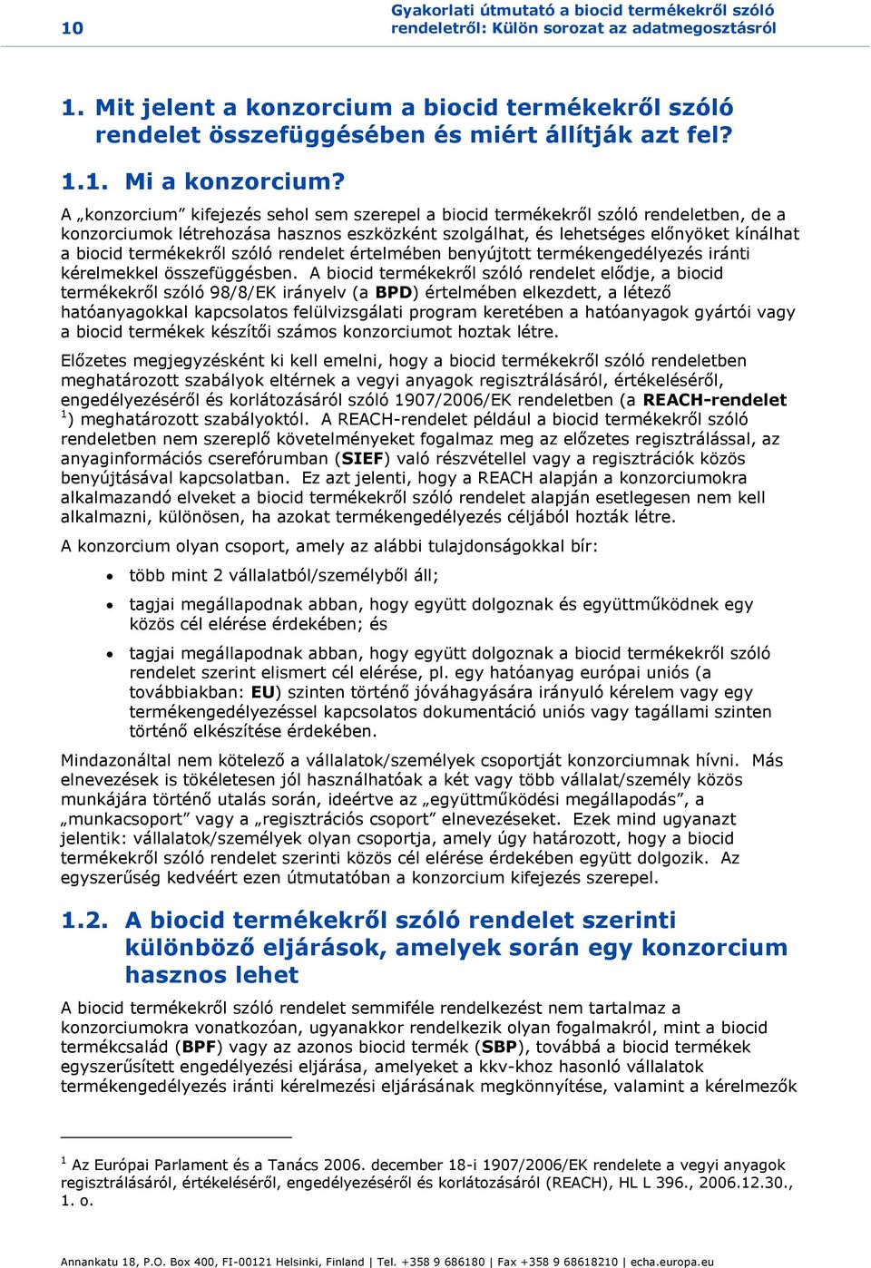 A konzorcium kifejezés sehol sem szerepel a biocid termékekről szóló rendeletben, de a konzorciumok létrehozása hasznos eszközként szolgálhat, és lehetséges előnyöket kínálhat a biocid termékekről