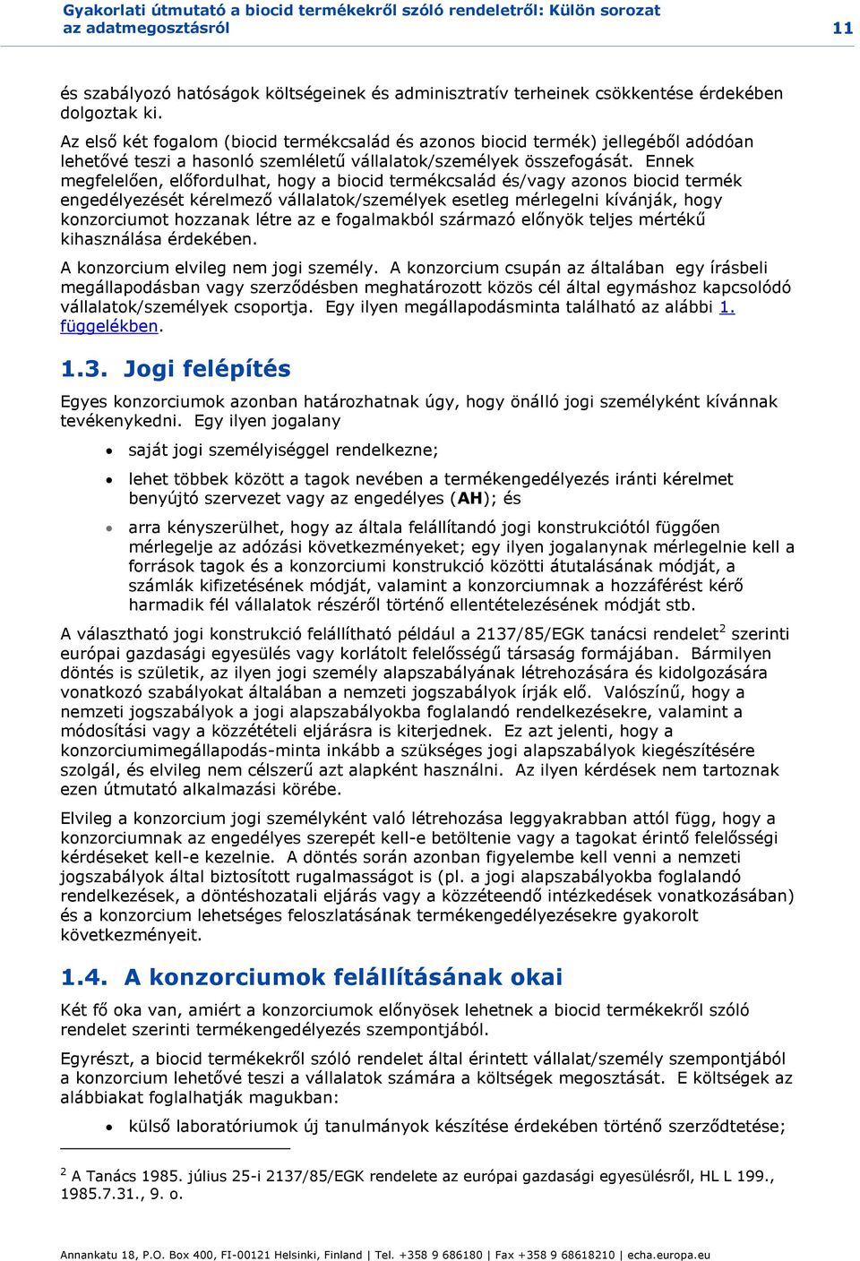 Ennek megfelelően, előfordulhat, hogy a biocid termékcsalád és/vagy azonos biocid termék engedélyezését kérelmező vállalatok/személyek esetleg mérlegelni kívánják, hogy konzorciumot hozzanak létre az