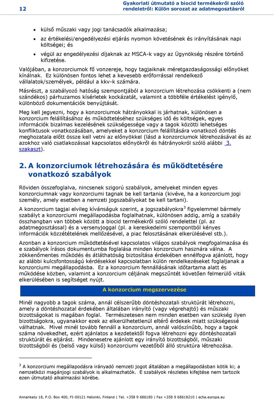 Valójában, a konzorciumok fő vonzereje, hogy tagjaiknak méretgazdaságossági előnyöket kínálnak.