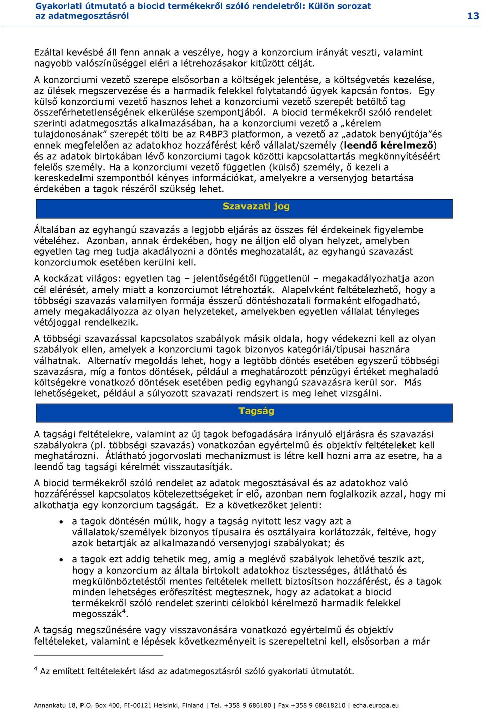 A konzorciumi vezető szerepe elsősorban a költségek jelentése, a költségvetés kezelése, az ülések megszervezése és a harmadik felekkel folytatandó ügyek kapcsán fontos.