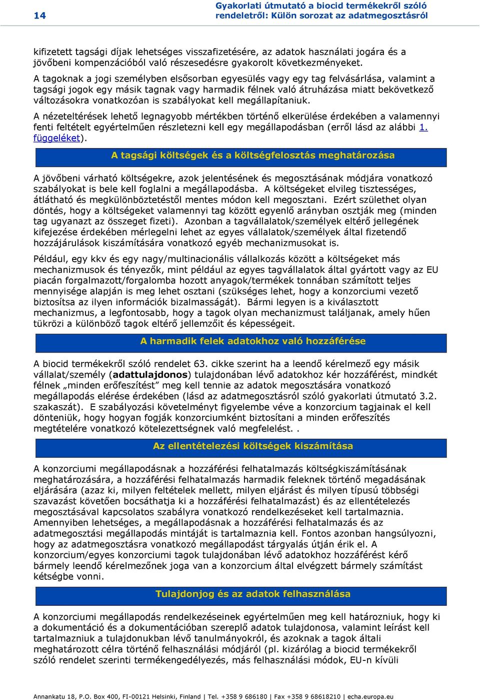 A tagoknak a jogi személyben elsősorban egyesülés vagy egy tag felvásárlása, valamint a tagsági jogok egy másik tagnak vagy harmadik félnek való átruházása miatt bekövetkező változásokra vonatkozóan