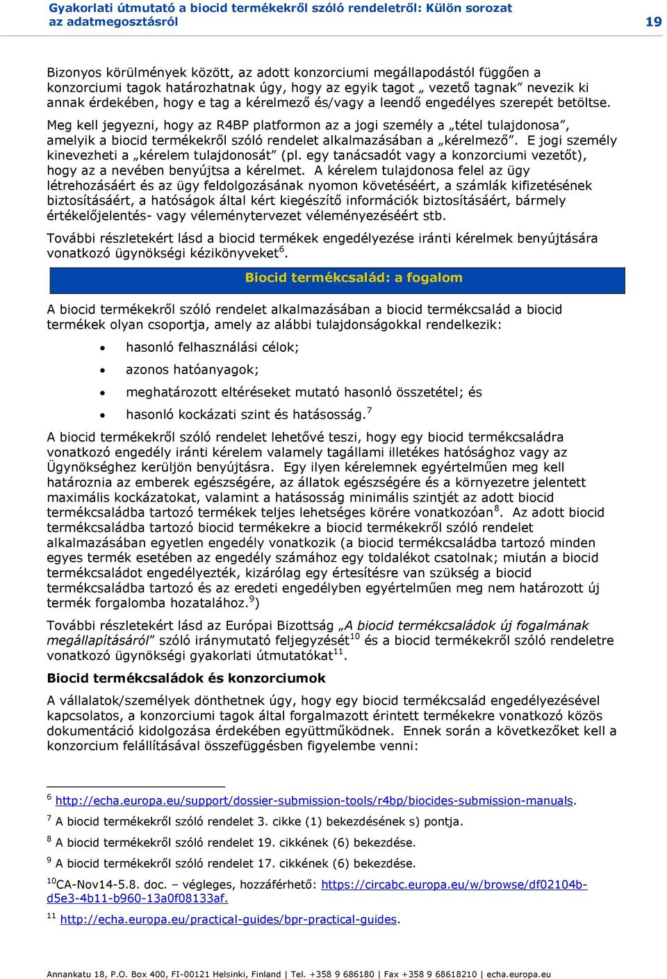 Meg kell jegyezni, hogy az R4BP platformon az a jogi személy a tétel tulajdonosa, amelyik a biocid termékekről szóló rendelet alkalmazásában a kérelmező.