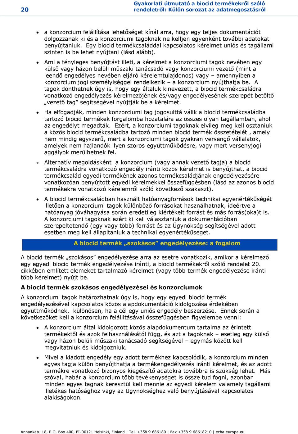 Ami a tényleges benyújtást illeti, a kérelmet a konzorciumi tagok nevében egy külső vagy házon belüli műszaki tanácsadó vagy konzorciumi vezető (mint a leendő engedélyes nevében eljáró