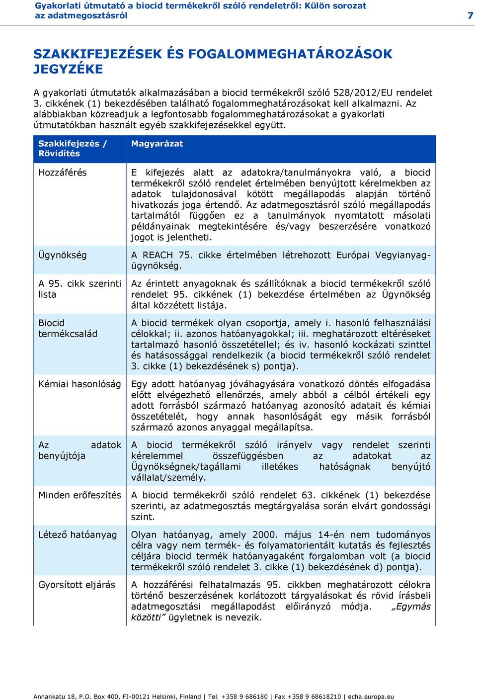 Az alábbiakban közreadjuk a legfontosabb fogalommeghatározásokat a gyakorlati útmutatókban használt egyéb szakkifejezésekkel együtt. Szakkifejezés / Rövidítés Hozzáférés Ügynökség A 95.