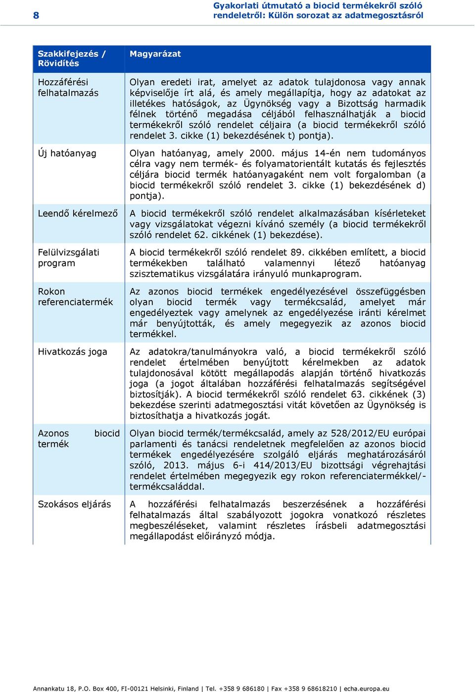 hatóságok, az Ügynökség vagy a Bizottság harmadik félnek történő megadása céljából felhasználhatják a biocid termékekről szóló rendelet céljaira (a biocid termékekről szóló rendelet 3.