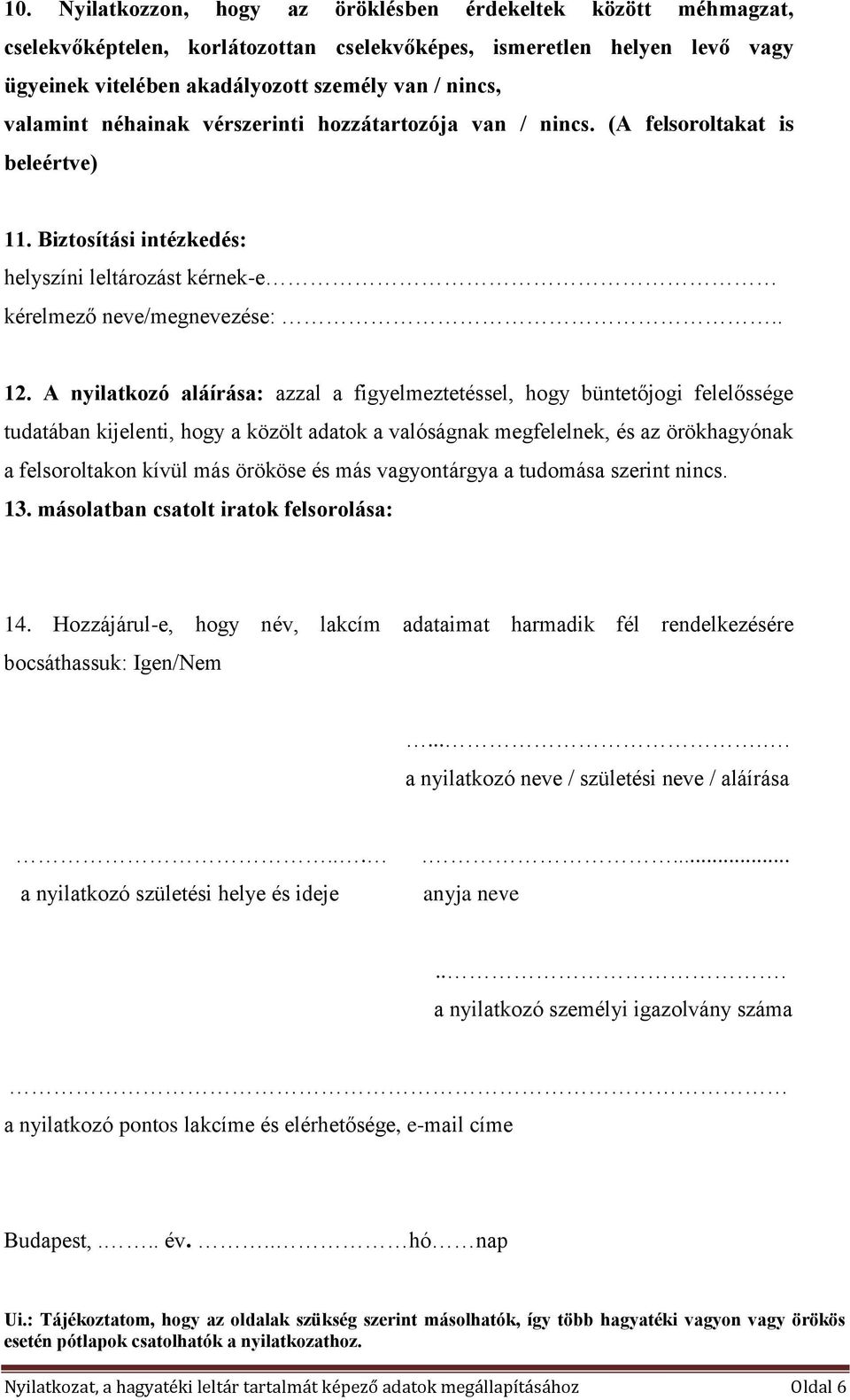 A nyilatkozó aláírása: azzal a figyelmeztetéssel, hogy büntetőjogi felelőssége tudatában kijelenti, hogy a közölt adatok a valóságnak megfelelnek, és az örökhagyónak a felsoroltakon kívül más örököse