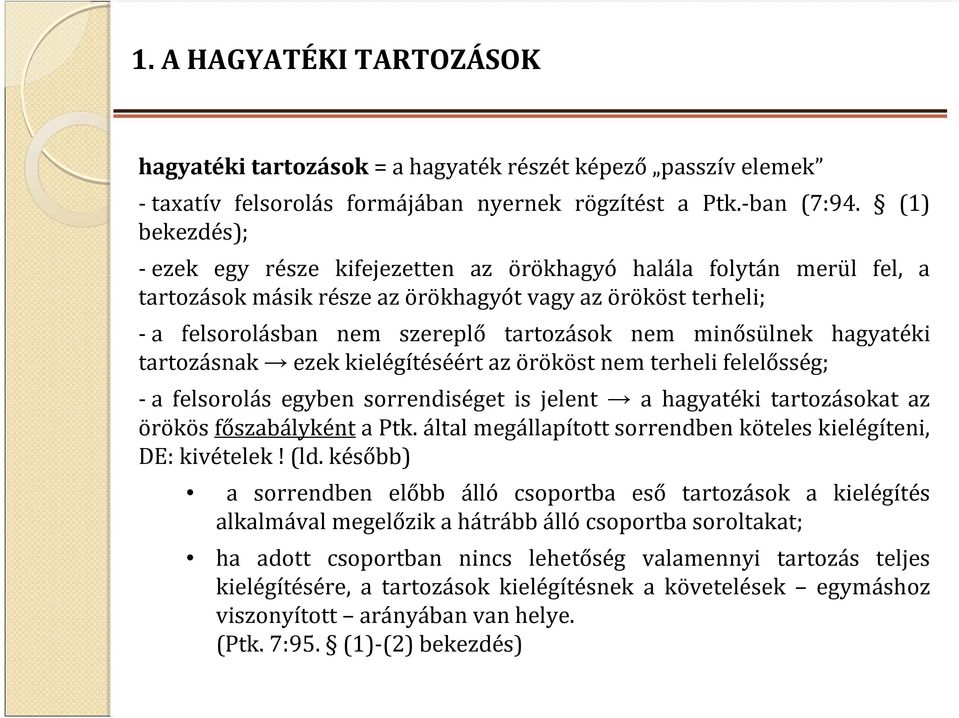 minősülnek hagyatéki tartozásnak ezek kielégítéséért az örököst nem terheli felelősség; -a felsorolás egyben sorrendiséget is jelent a hagyatéki tartozásokat az örökös főszabálykénta Ptk.