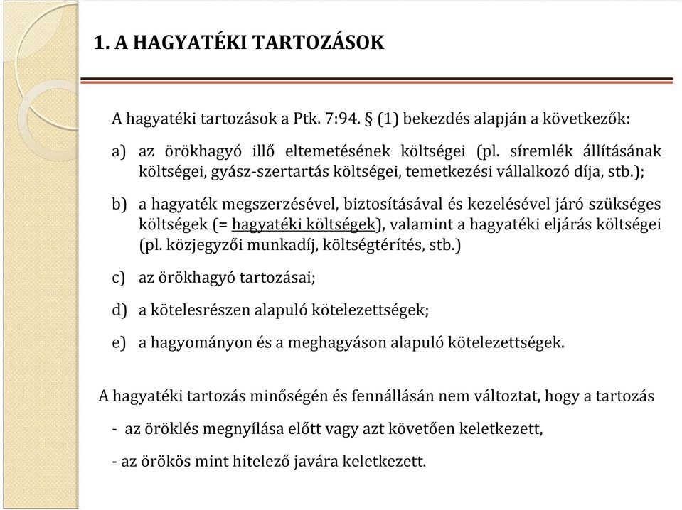 ); b) a hagyaték megszerzésével, biztosításával és kezelésével járószükséges költségek (= hagyatéki költségek), valamint a hagyatéki eljárás költségei (pl.