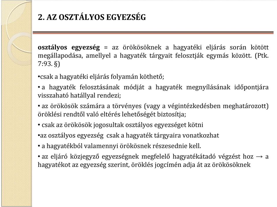végintézkedésben meghatározott) öröklési rendtől való eltérés lehetőségét biztosítja; csak az örökösök jogosultak osztályos egyezséget kötni az osztályos egyezség csak a hagyaték tárgyaira