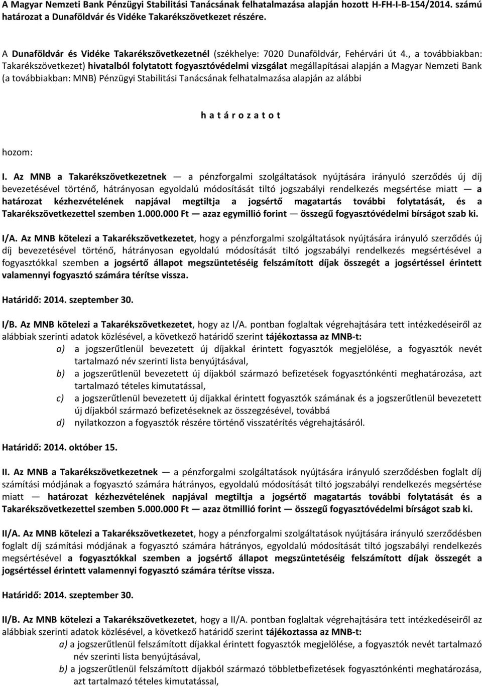 , a továbbiakban: Takarékszövetkezet) hivatalból folytatott fogyasztóvédelmi vizsgálat megállapításai alapján a Magyar Nemzeti Bank (a továbbiakban: MNB) Pénzügyi Stabilitási Tanácsának