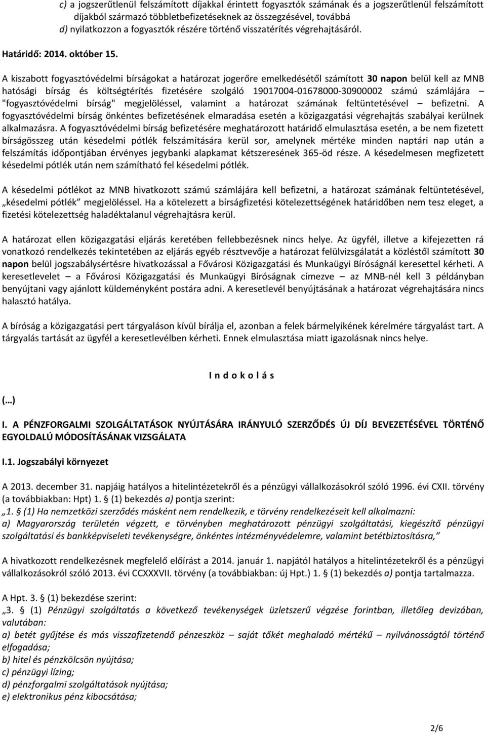A kiszabott fogyasztóvédelmi bírságokat a határozat jogerőre emelkedésétől számított 30 napon belül kell az MNB hatósági bírság és költségtérítés fizetésére szolgáló 19017004-01678000-30900002 számú