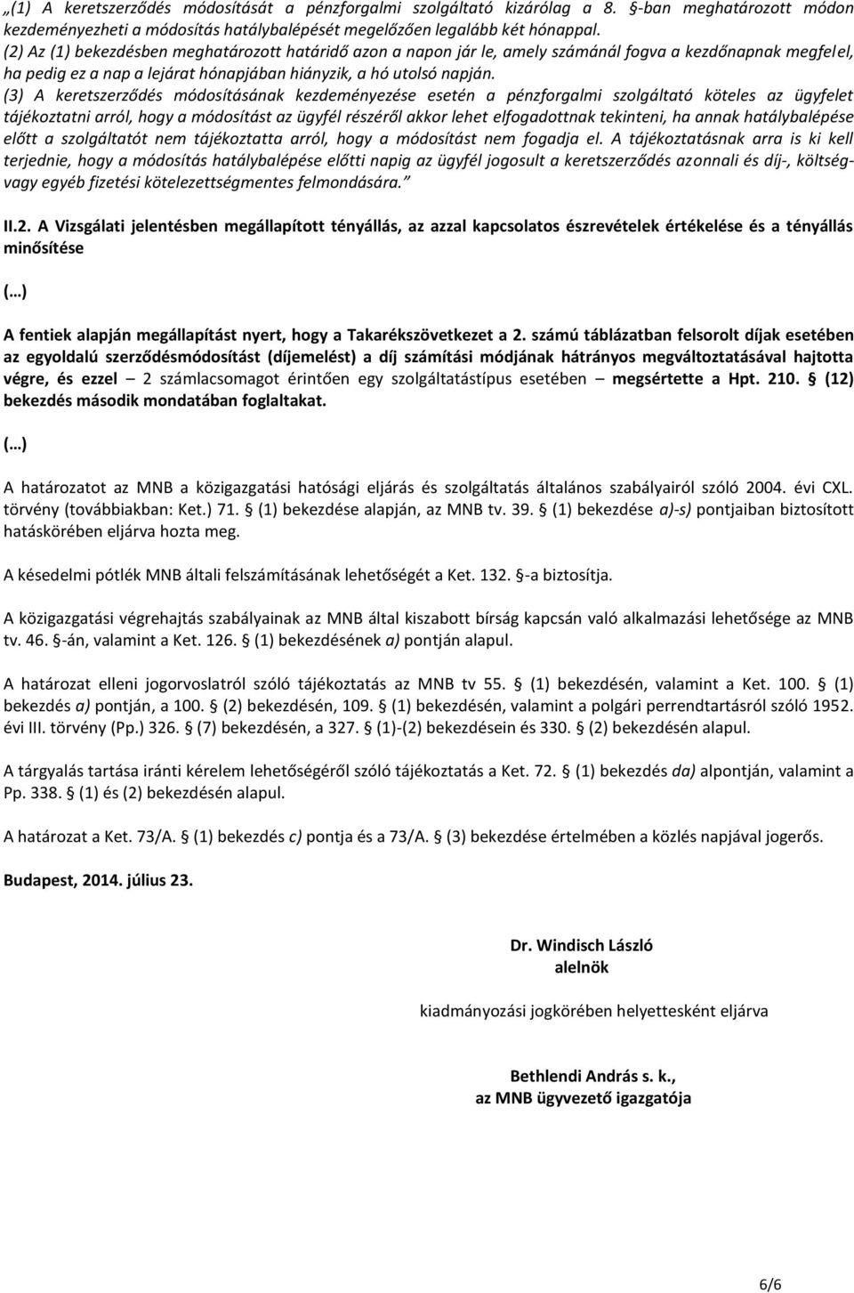 (3) A keretszerződés módosításának kezdeményezése esetén a pénzforgalmi szolgáltató köteles az ügyfelet tájékoztatni arról, hogy a módosítást az ügyfél részéről akkor lehet elfogadottnak tekinteni,