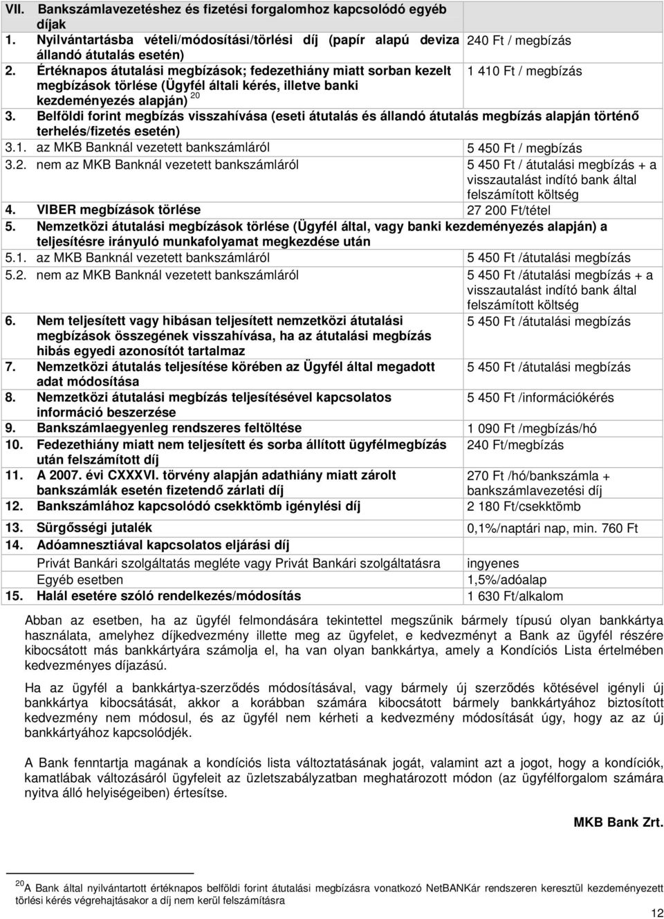 Belföldi forint megbízás visszahívása (eseti átutalás és állandó átutalás megbízás alapján történő terhelés/fizetés esetén) 3.1. az MKB Banknál vezetett bankszámláról 5 450 Ft / megbízás 3.2.