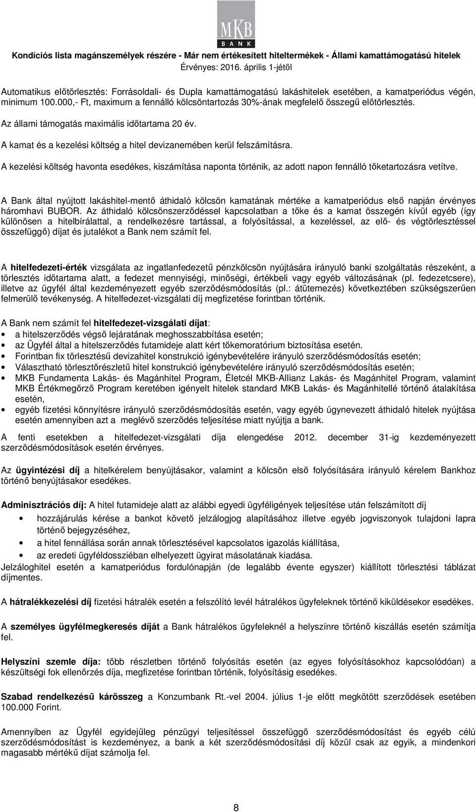 A kamat és a kezelési költség a hitel devizanemében kerül felszámításra. A kezelési költség havonta esedékes, kiszámítása naponta történik, az adott napon fennálló tőketartozásra vetítve.
