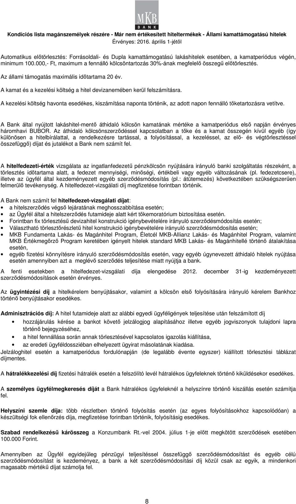 A kamat és a kezelési költség a hitel devizanemében kerül felszámításra. A kezelési költség havonta esedékes, kiszámítása naponta történik, az adott napon fennálló tőketartozásra vetítve.