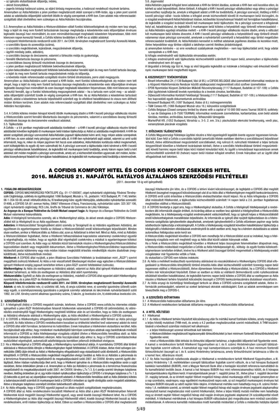 Ezen adatok más referenciaadatszolgáltató általi átvételéhez nem szükséges az Adós/Adóstárs hozzájárulása. 5.3.