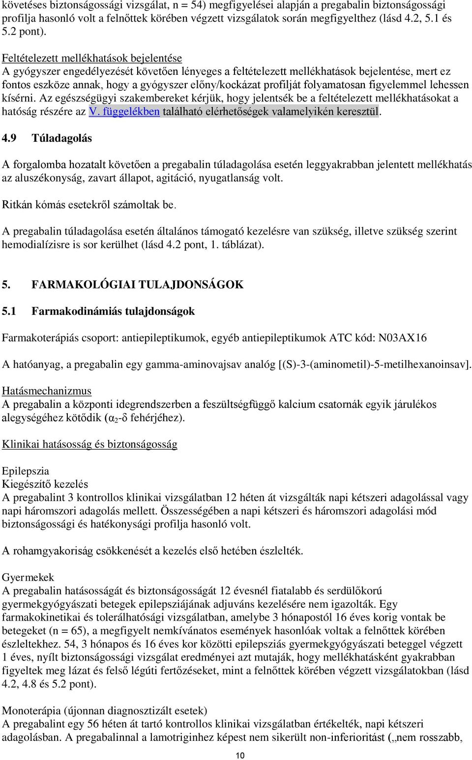 Feltételezett mellékhatások bejelentése A gyógyszer engedélyezését követően lényeges a feltételezett mellékhatások bejelentése, mert ez fontos eszköze annak, hogy a gyógyszer előny/kockázat profilját
