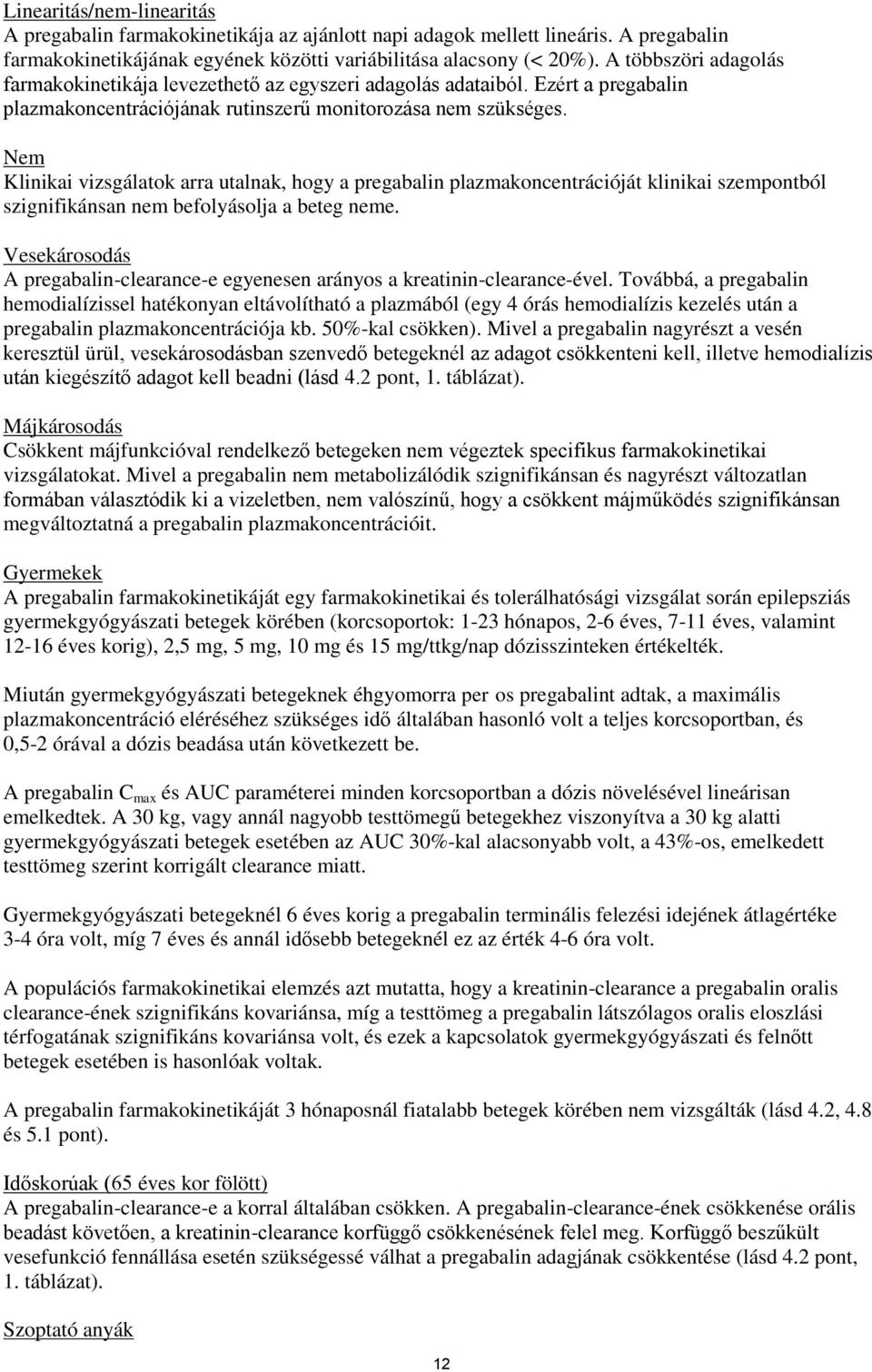 Nem Klinikai vizsgálatok arra utalnak, hogy a pregabalin plazmakoncentrációját klinikai szempontból szignifikánsan nem befolyásolja a beteg neme.