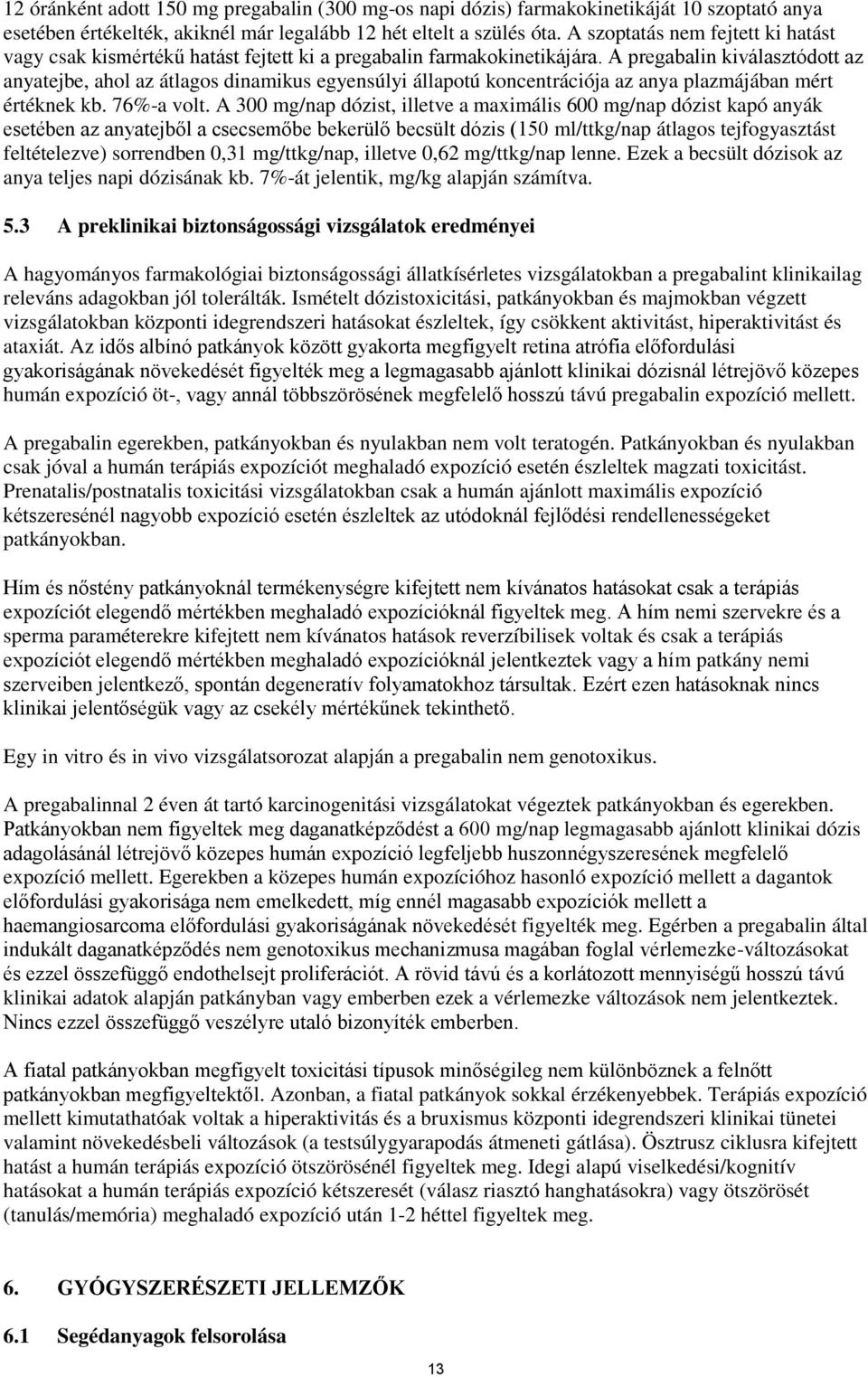 A pregabalin kiválasztódott az anyatejbe, ahol az átlagos dinamikus egyensúlyi állapotú koncentrációja az anya plazmájában mért értéknek kb. 76%-a volt.