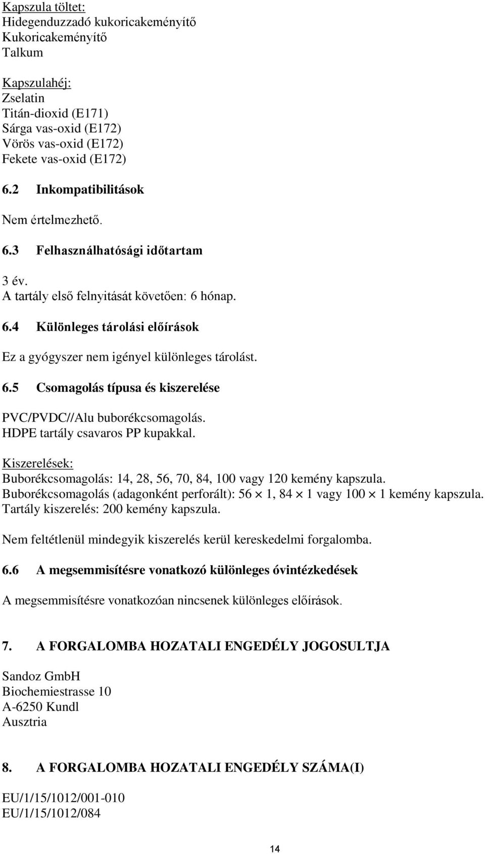 6.5 Csomagolás típusa és kiszerelése PVC/PVDC//Alu buborékcsomagolás. HDPE tartály csavaros PP kupakkal. Kiszerelések: Buborékcsomagolás: 14, 28, 56, 70, 84, 100 vagy 120 kemény kapszula.