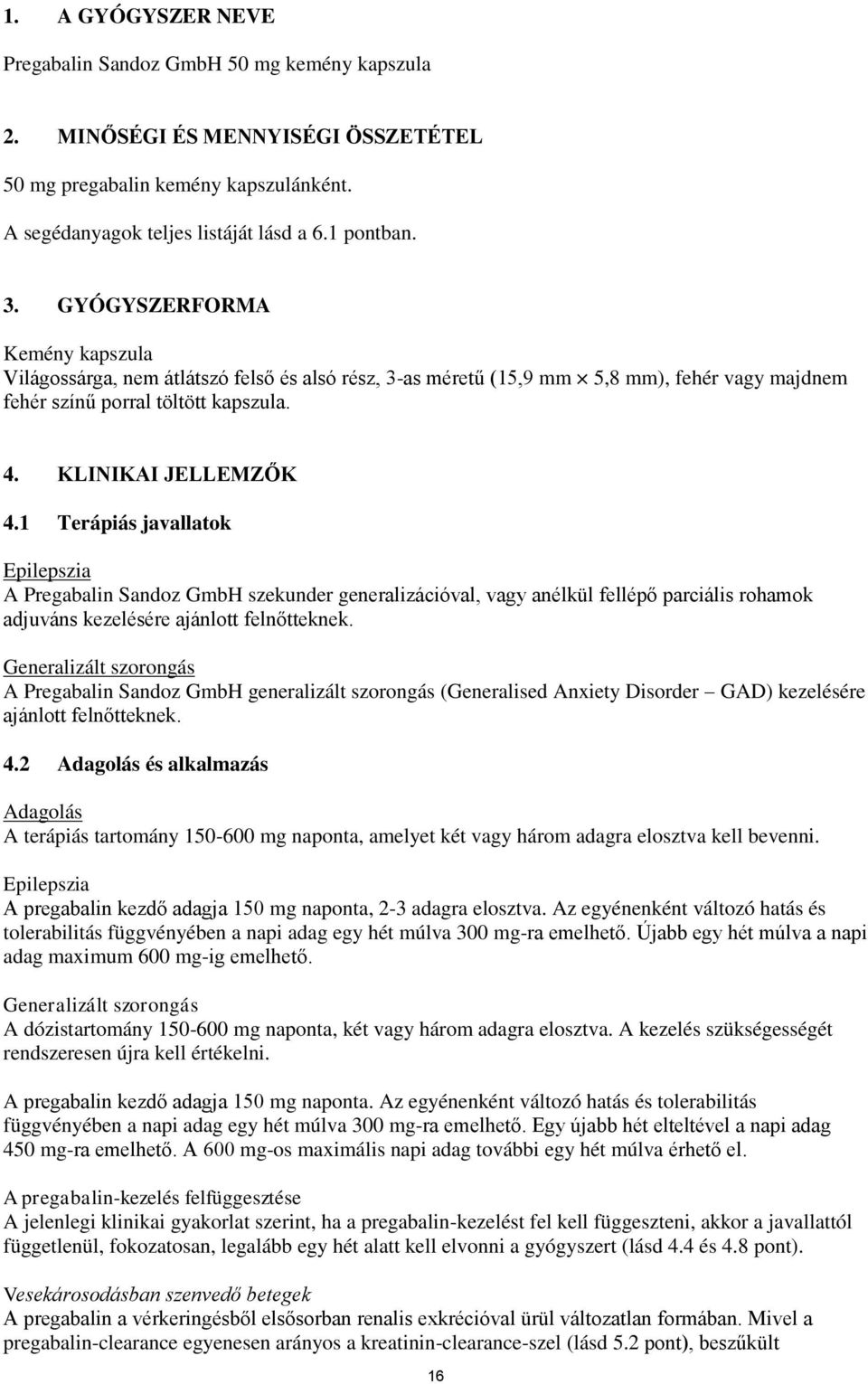 1 Terápiás javallatok Epilepszia A Pregabalin Sandoz GmbH szekunder generalizációval, vagy anélkül fellépő parciális rohamok adjuváns kezelésére ajánlott felnőtteknek.
