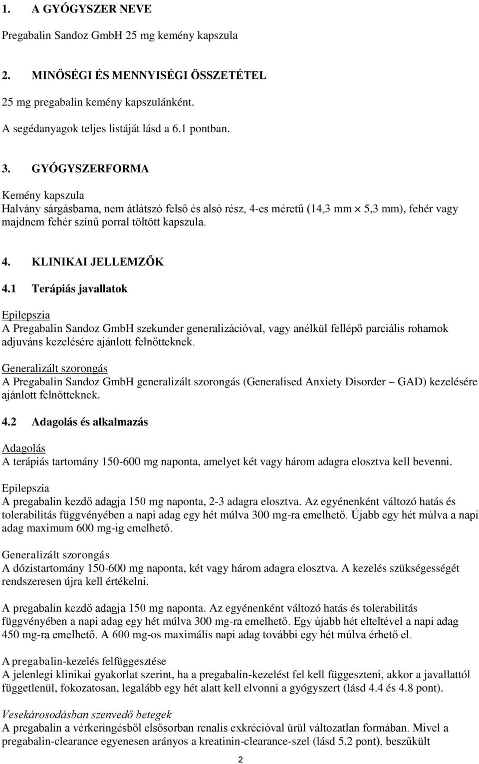 1 Terápiás javallatok Epilepszia A Pregabalin Sandoz GmbH szekunder generalizációval, vagy anélkül fellépő parciális rohamok adjuváns kezelésére ajánlott felnőtteknek.