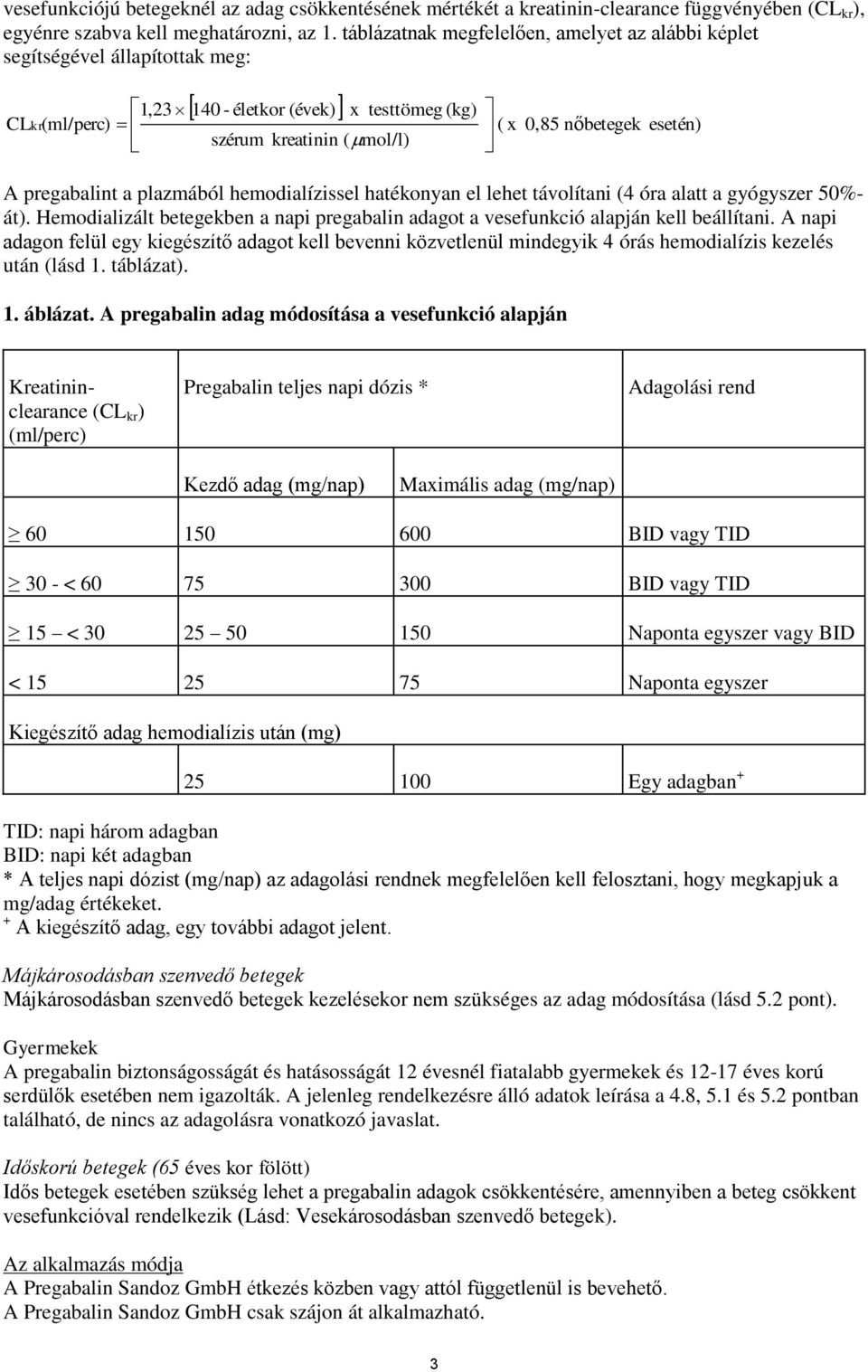 pregabalint a plazmából hemodialízissel hatékonyan el lehet távolítani (4 óra alatt a gyógyszer 50%- át). Hemodializált betegekben a napi pregabalin adagot a vesefunkció alapján kell beállítani.