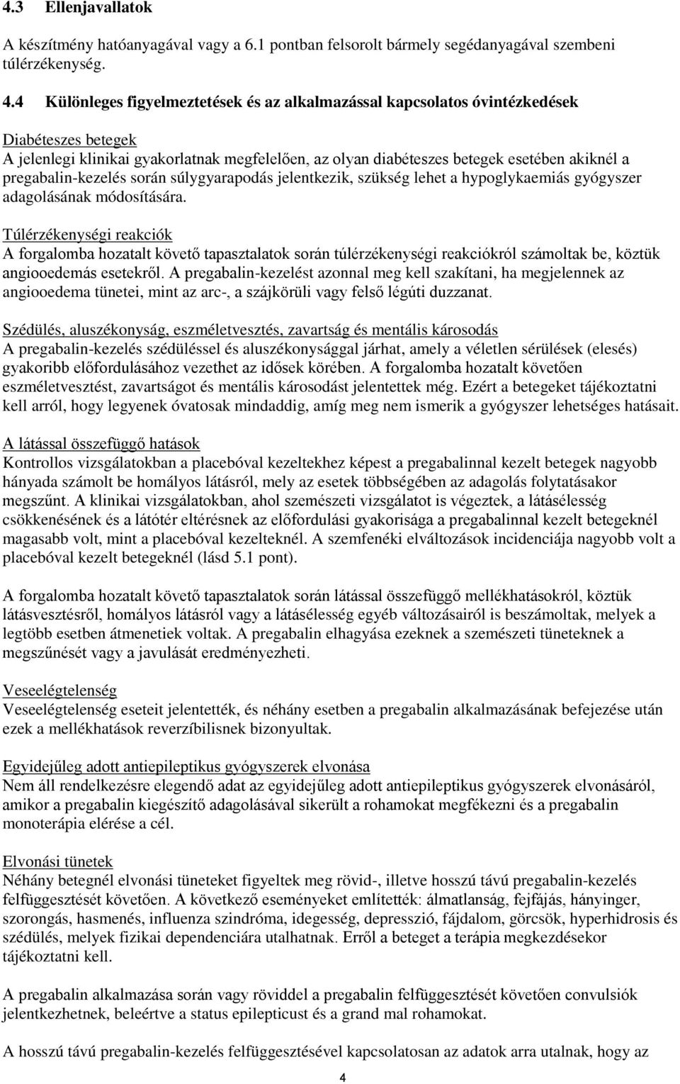 pregabalin-kezelés során súlygyarapodás jelentkezik, szükség lehet a hypoglykaemiás gyógyszer adagolásának módosítására.