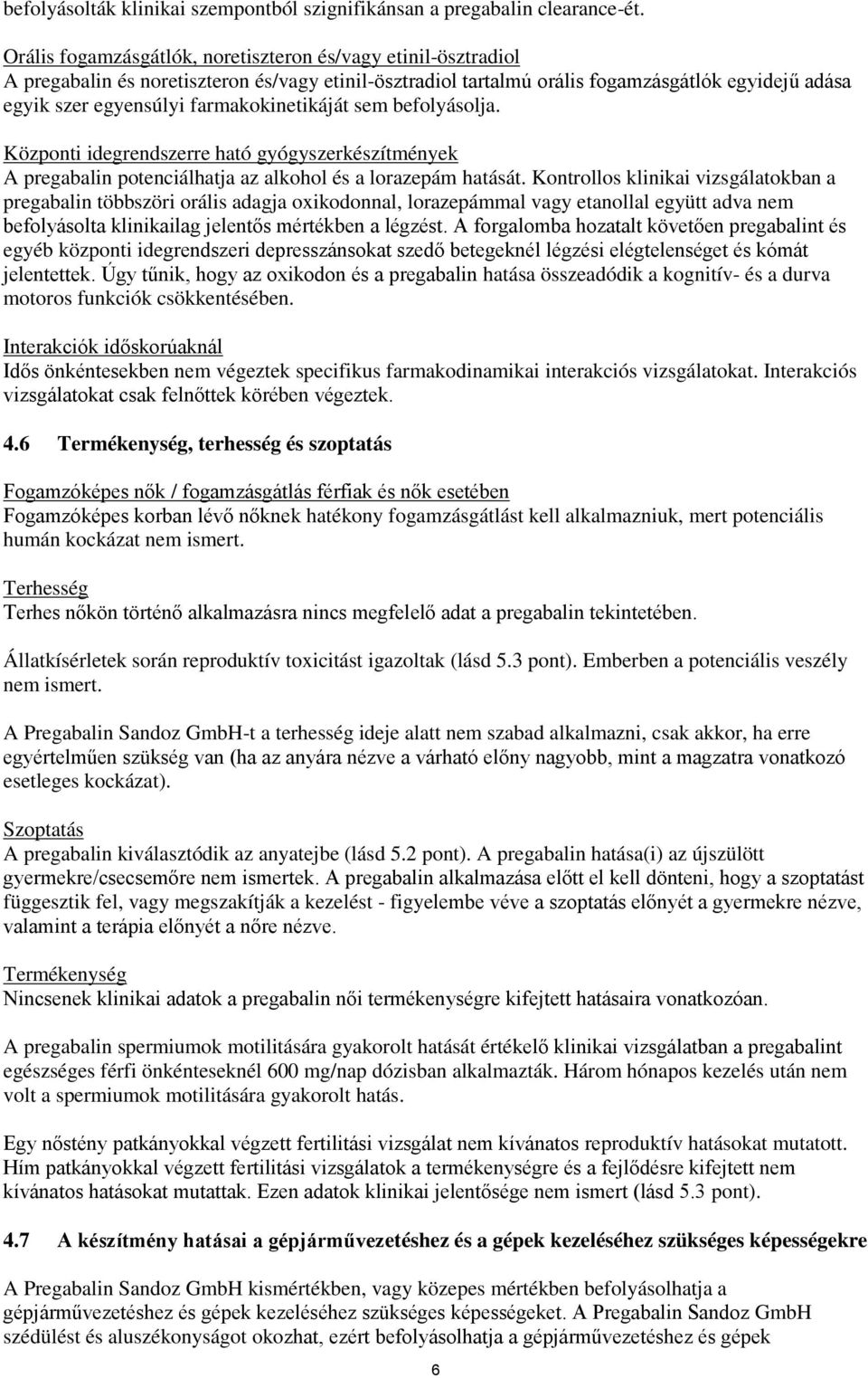 farmakokinetikáját sem befolyásolja. Központi idegrendszerre ható gyógyszerkészítmények A pregabalin potenciálhatja az alkohol és a lorazepám hatását.